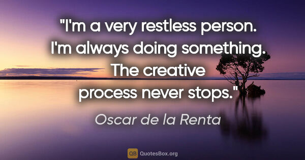 Oscar de la Renta quote: "I'm a very restless person. I'm always doing something. The..."
