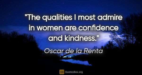 Oscar de la Renta quote: "The qualities I most admire in women are confidence and kindness."