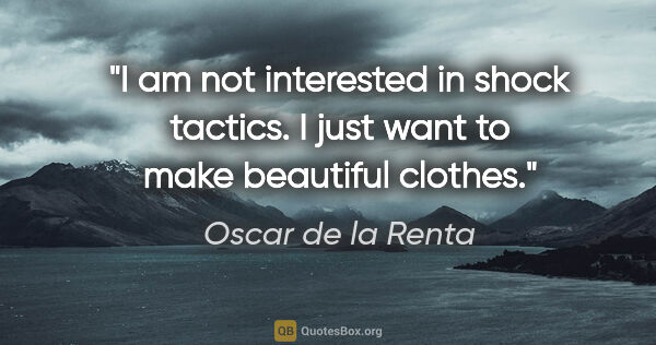Oscar de la Renta quote: "I am not interested in shock tactics. I just want to make..."