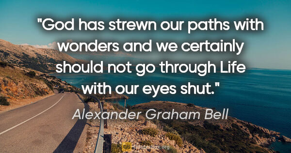 Alexander Graham Bell quote: "God has strewn our paths with wonders and we certainly should..."