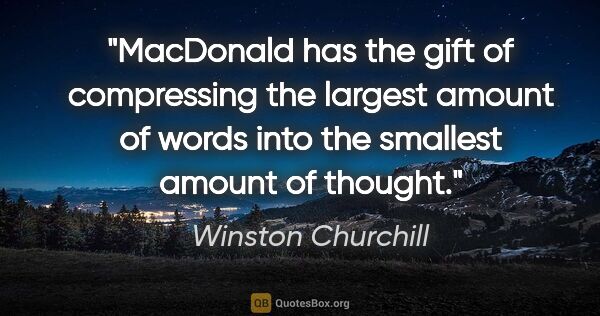 Winston Churchill quote: "MacDonald has the gift of compressing the largest amount of..."