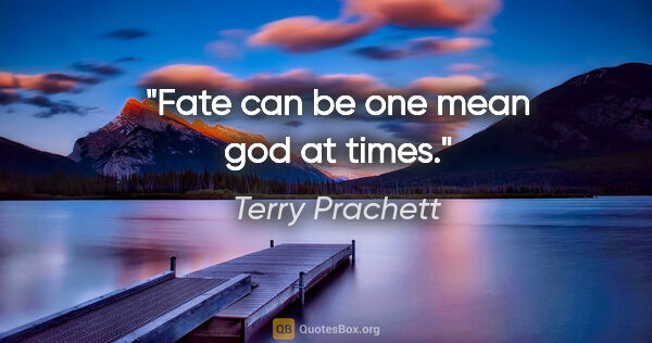 Terry Prachett quote: "Fate can be one mean god at times."