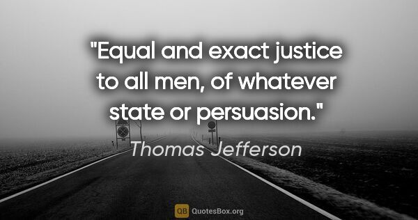 Thomas Jefferson quote: "Equal and exact justice to all men, of whatever state or..."