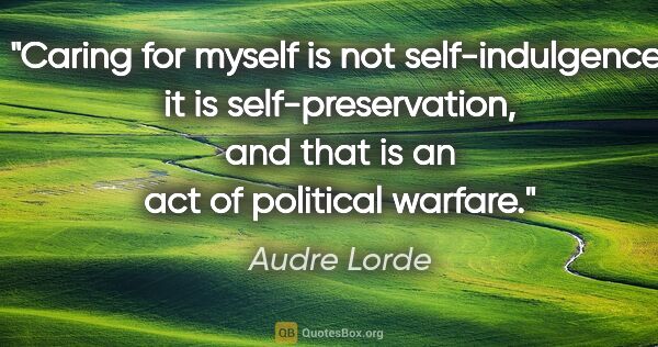 Audre Lorde quote: "Caring for myself is not self-indulgence, it is..."