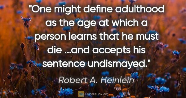 Robert A. Heinlein quote: "One might define adulthood as the age at which a person learns..."