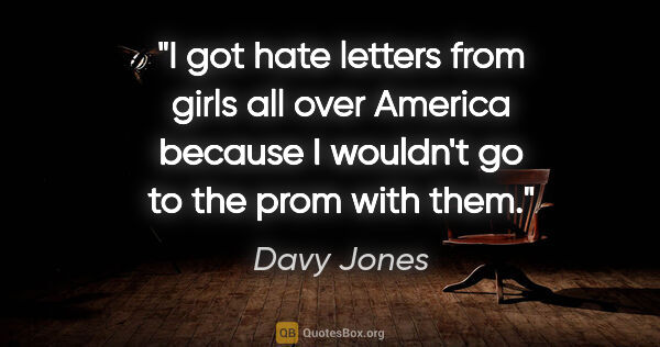 Davy Jones quote: "I got hate letters from girls all over America because I..."