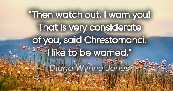 Diana Wynne Jones quote: "Then watch out. I warn you!" "That is very considerate of..."