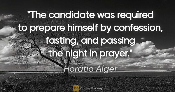 Horatio Alger quote: "The candidate was required to prepare himself by confession,..."