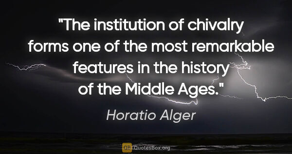 Horatio Alger quote: "The institution of chivalry forms one of the most remarkable..."