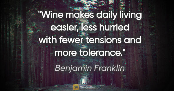 Benjamin Franklin quote: "Wine makes daily living easier, less hurried with fewer..."