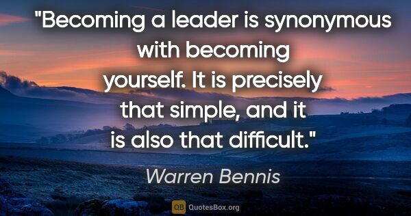 Warren Bennis quote: "Becoming a leader is synonymous with becoming yourself. It is..."