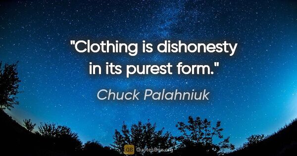 Chuck Palahniuk quote: "Clothing is dishonesty in its purest form."