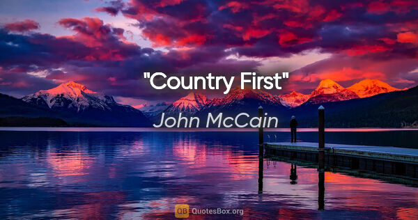 John McCain quote: "Country First"