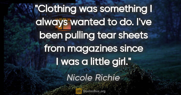 Nicole Richie quote: "Clothing was something I always wanted to do. I've been..."