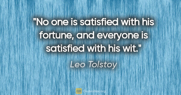 Leo Tolstoy quote: "No one is satisfied with his fortune, and everyone is..."