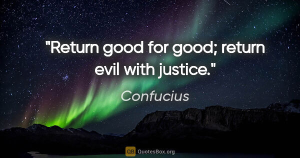 Confucius quote: "Return good for good; return evil with justice."