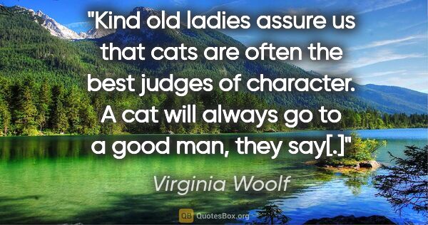 Virginia Woolf quote: "Kind old ladies assure us that cats are often the best judges..."