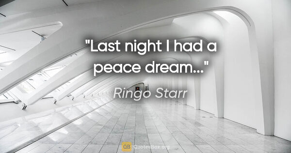 Ringo Starr quote: "Last night I had a peace dream..."