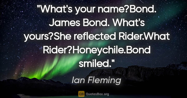 Ian Fleming quote: "What's your name?"Bond. James Bond. What's yours?"She..."