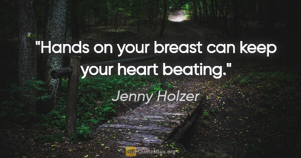 Jenny Holzer quote: "Hands on your breast can keep your heart beating."