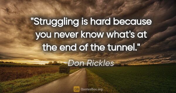 Don Rickles quote: "Struggling is hard because you never know what's at the end of..."