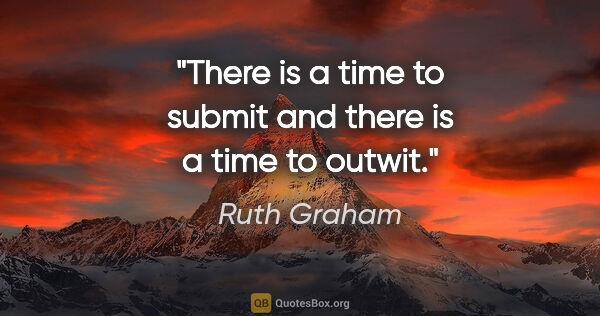Ruth Graham quote: "There is a time to submit and there is a time to outwit."