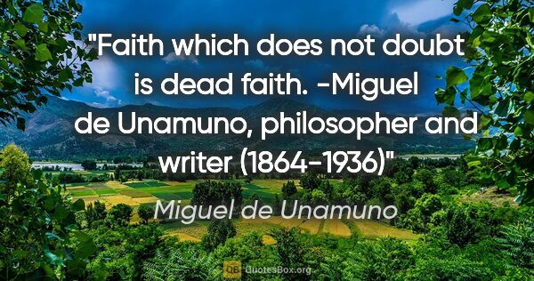 Miguel de Unamuno quote: "Faith which does not doubt is dead faith. -Miguel de Unamuno,..."