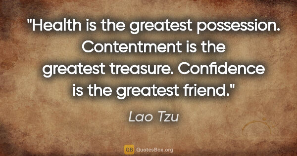 Lao Tzu quote: "Health is the greatest possession. Contentment is the greatest..."
