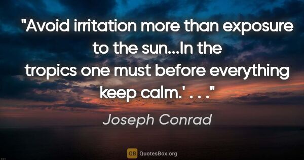 Joseph Conrad quote: "Avoid irritation more than exposure to the sun...In the..."