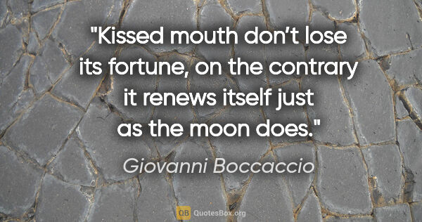 Giovanni Boccaccio quote: "Kissed mouth don’t lose its fortune, on the contrary it renews..."