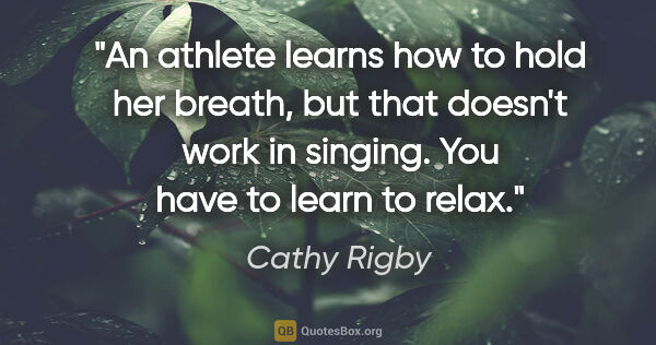 Cathy Rigby quote: "An athlete learns how to hold her breath, but that doesn't..."