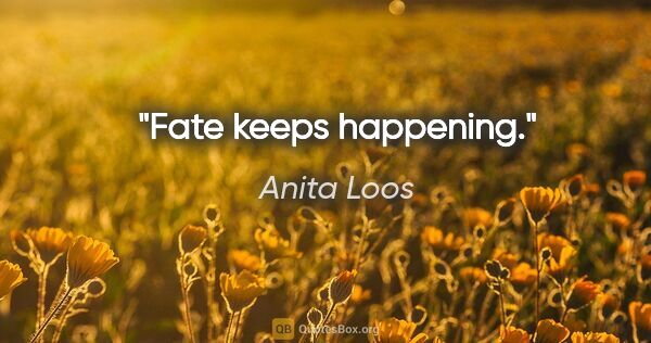 Anita Loos quote: "Fate keeps happening."
