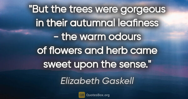 Elizabeth Gaskell quote: "But the trees were gorgeous in their autumnal leafiness - the..."