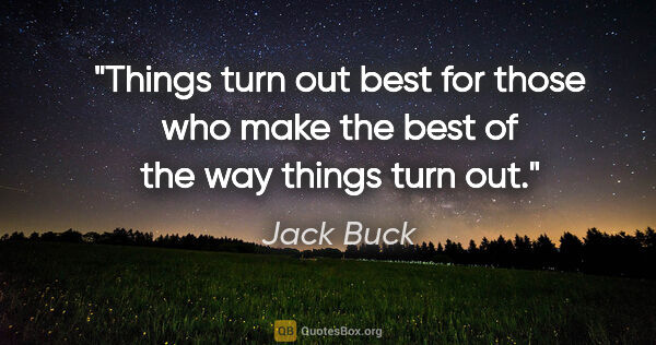 Jack Buck quote: "Things turn out best for those who make the best of the way..."