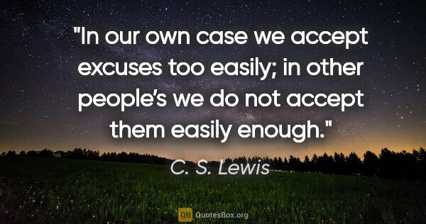 C. S. Lewis quote: "In our own case we accept excuses too easily; in other..."