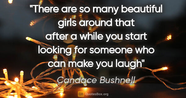 Candace Bushnell quote: "There are so many beautiful girls around that after a while..."