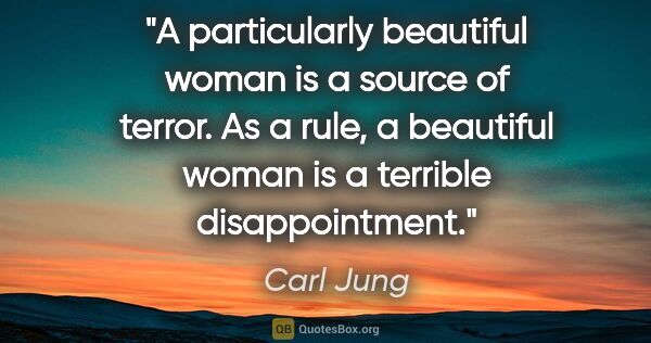 Carl Jung quote: "A particularly beautiful woman is a source of terror. As a..."