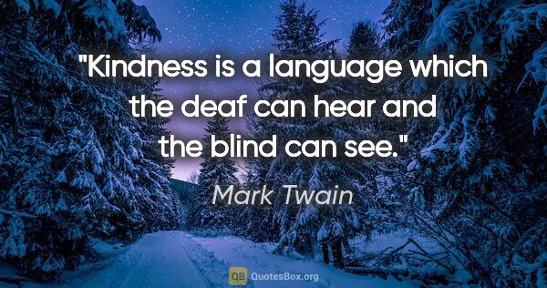 Mark Twain quote: "Kindness is a language which the deaf can hear and the blind..."