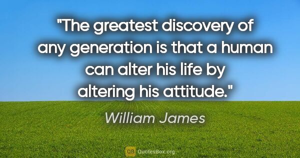 William James quote: "The greatest discovery of any generation is that a human can..."