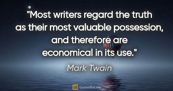 Mark Twain quote: "Most writers regard the truth as their most valuable..."