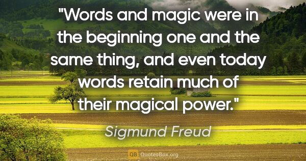 Sigmund Freud quote: "Words and magic were in the beginning one and the same thing,..."