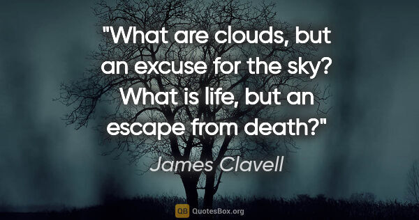 James Clavell quote: "What are clouds, but an excuse for the sky? What is life, but..."