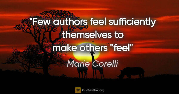 Marie Corelli quote: "Few authors feel sufficiently themselves to make others ''feel"
