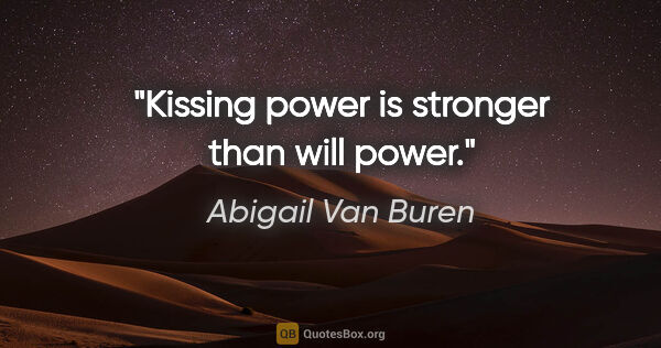 Abigail Van Buren quote: "Kissing power is stronger than will power."