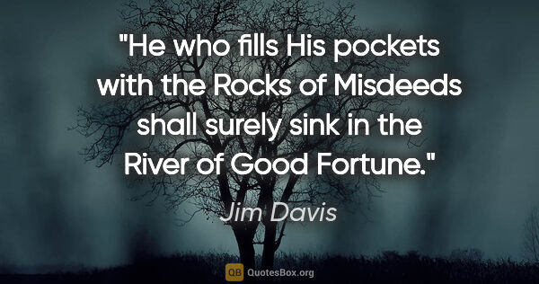 Jim Davis quote: "He who fills His pockets with the Rocks of Misdeeds shall..."