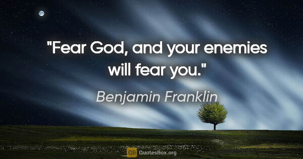 Benjamin Franklin quote: "Fear God, and your enemies will fear you."