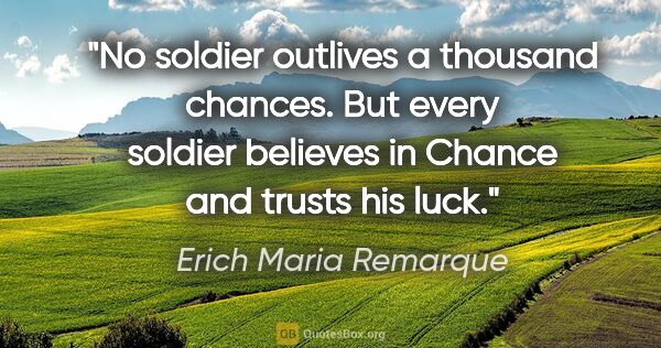 Erich Maria Remarque quote: "No soldier outlives a thousand chances. But every soldier..."
