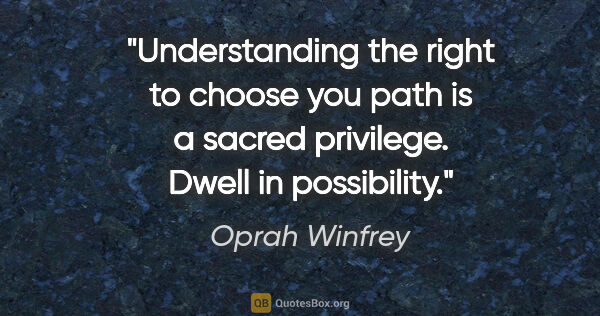 Oprah Winfrey quote: "Understanding the right to choose you path is a sacred..."
