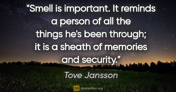 Tove Jansson quote: "Smell is important. It reminds a person of all the things he's..."