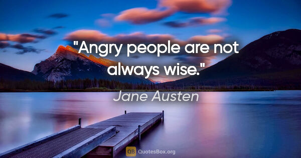 Jane Austen quote: "Angry people are not always wise."
